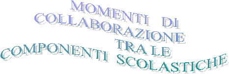       MOMENTI   DI
COLLABORAZIONE 
               TRA LE
 COMPONENTI  SCOLASTICHE