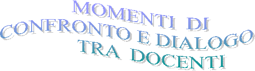      MOMENTI  DI
CONFRONTO E DIALOGO
         TRA  DOCENTI