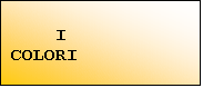 Casella di testo:     I        COLORI

