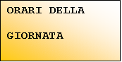 Casella di testo: ORARI DELLA

GIORNATA
