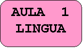 Rettangolo arrotondato: AULA  1
LINGUA
