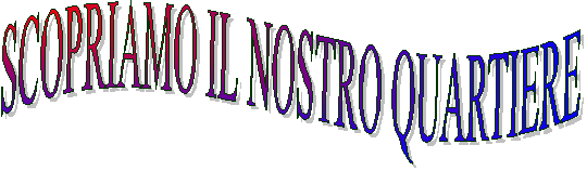 SCOPRIAMO IL NOSTRO QUARTIERE